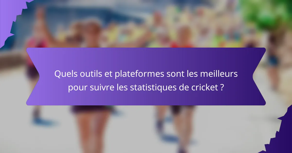 Quels outils et plateformes sont les meilleurs pour suivre les statistiques de cricket ?