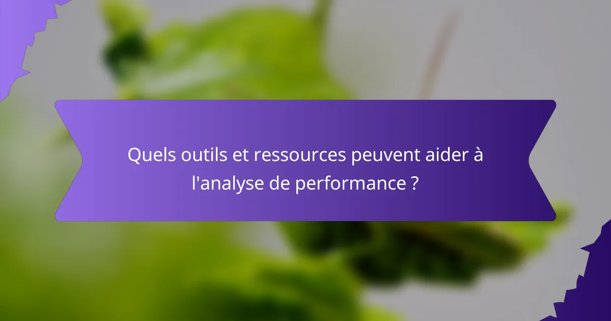 Quels outils et ressources peuvent aider à l'analyse de performance ?