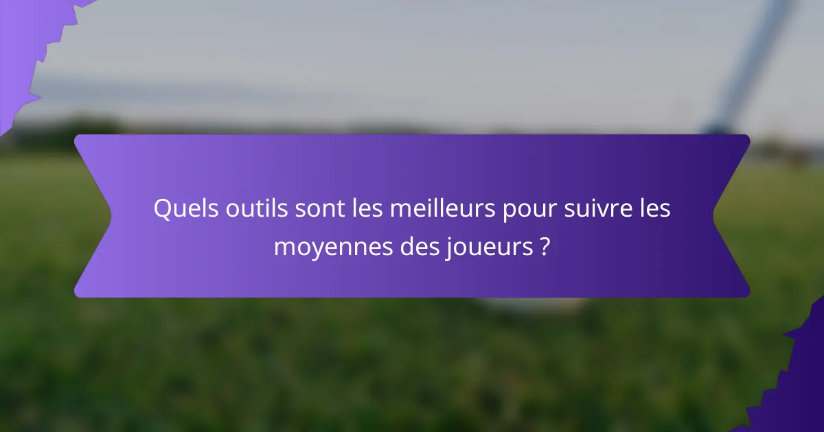 Quels outils sont les meilleurs pour suivre les moyennes des joueurs ?