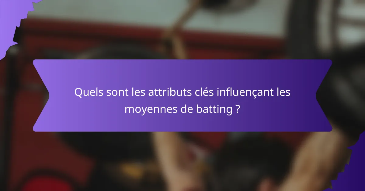 Quels sont les attributs clés influençant les moyennes de batting ?