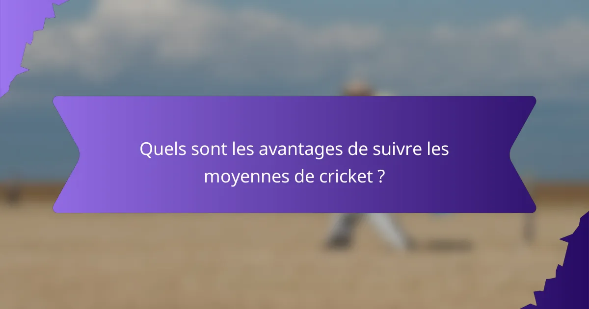 Quels sont les avantages de suivre les moyennes de cricket ?