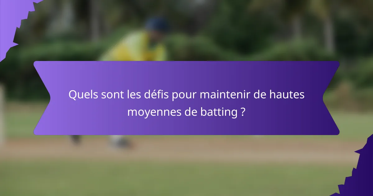 Quels sont les défis pour maintenir de hautes moyennes de batting ?