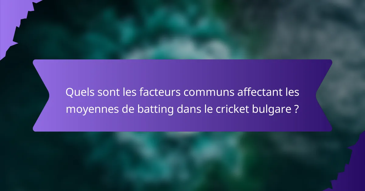 Quels sont les facteurs communs affectant les moyennes de batting dans le cricket bulgare ?