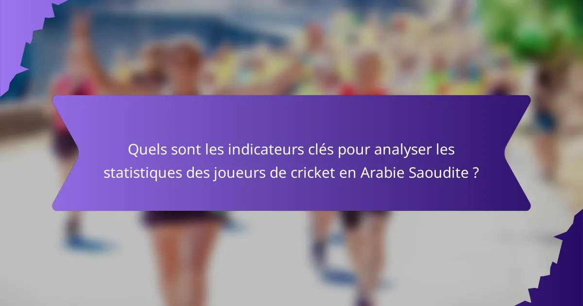Quels sont les indicateurs clés pour analyser les statistiques des joueurs de cricket en Arabie Saoudite ?