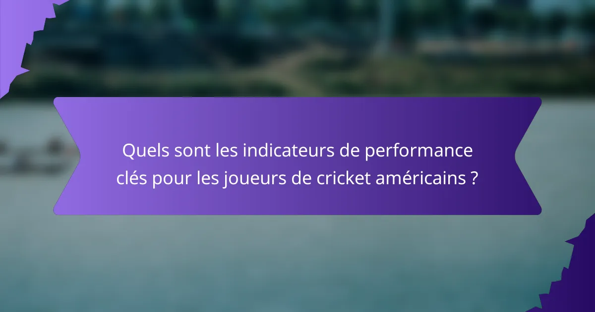 Quels sont les indicateurs de performance clés pour les joueurs de cricket américains ?