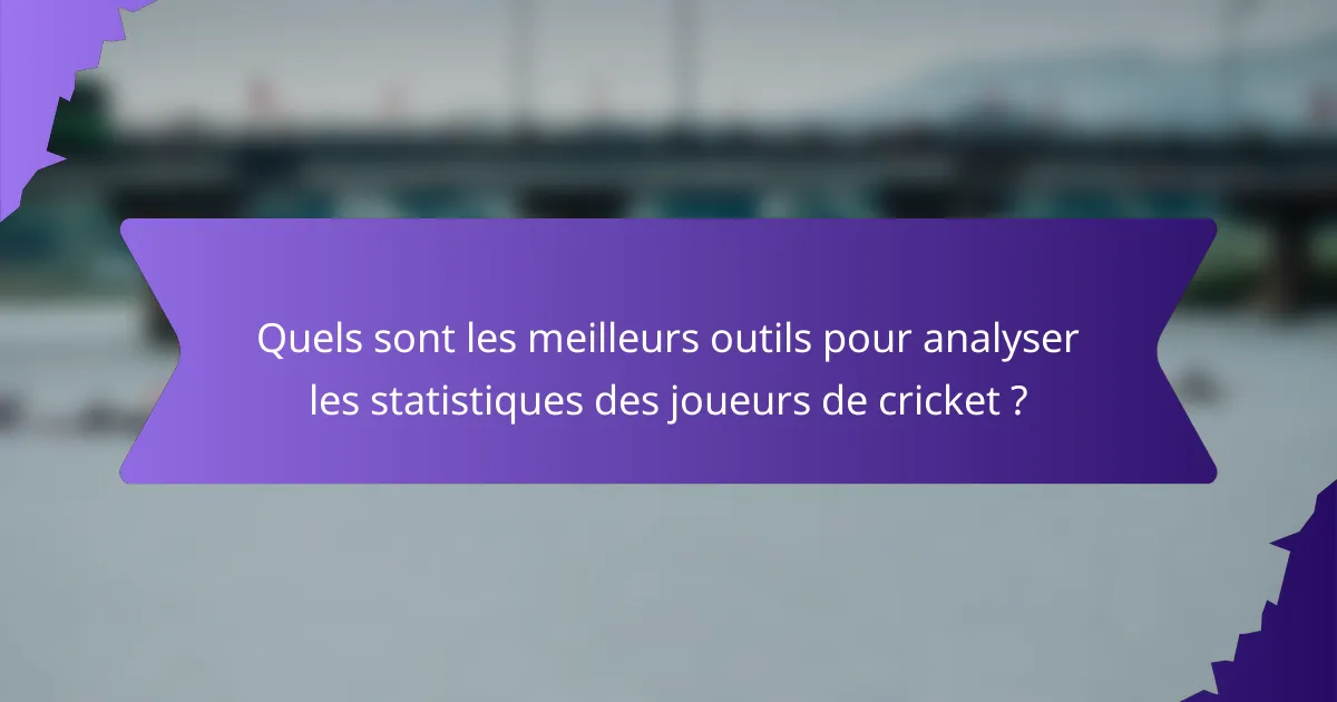 Quels sont les meilleurs outils pour analyser les statistiques des joueurs de cricket ?