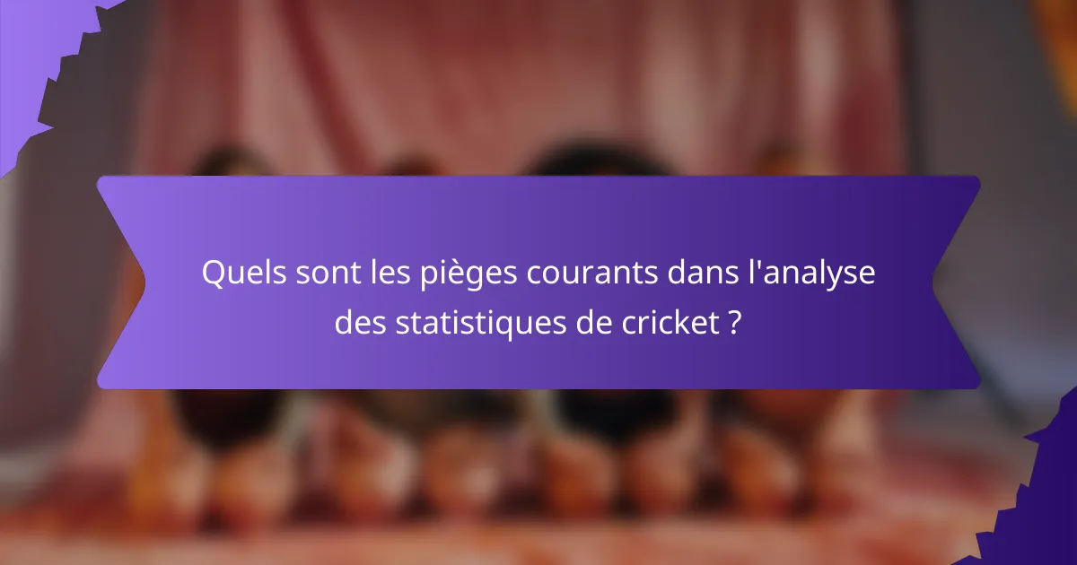 Quels sont les pièges courants dans l'analyse des statistiques de cricket ?