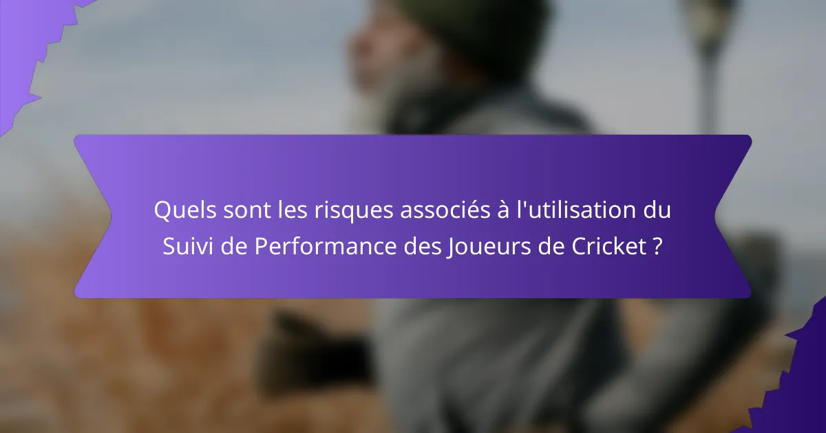 Quels sont les risques associés à l'utilisation du Suivi de Performance des Joueurs de Cricket ?