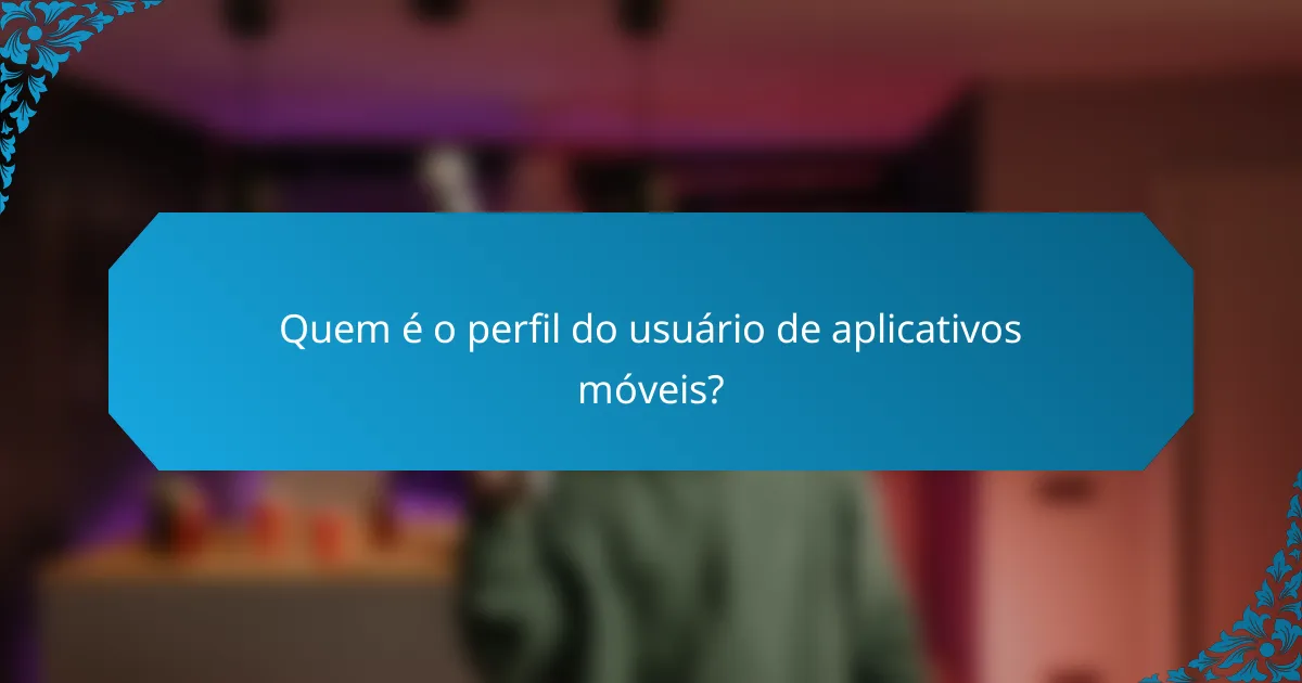 Quem é o perfil do usuário de aplicativos móveis?
