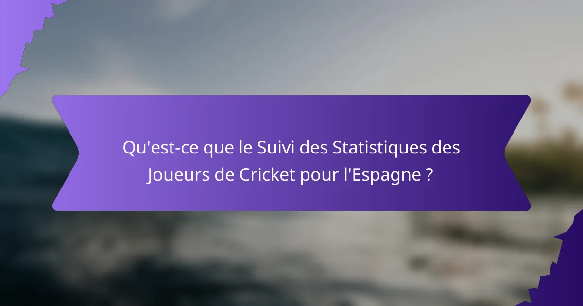 Qu'est-ce que le Suivi des Statistiques des Joueurs de Cricket pour l'Espagne ?